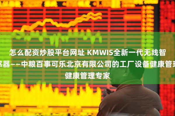 怎么配资炒股平台网址 KMWIS全新一代无线智能传感器——中粮百事可乐北京有限公司的工厂设备健康管理专家
