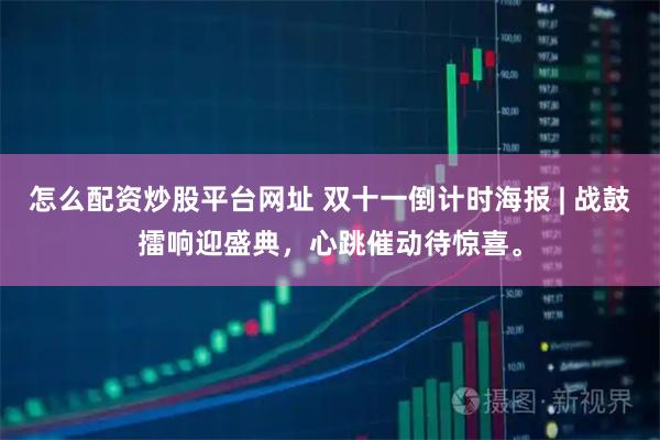 怎么配资炒股平台网址 双十一倒计时海报 | 战鼓擂响迎盛典，心跳催动待惊喜。